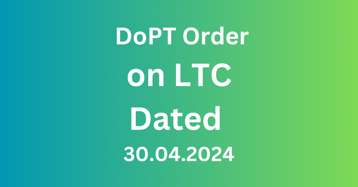 DoPT OM dated 30.04.24 on LTC