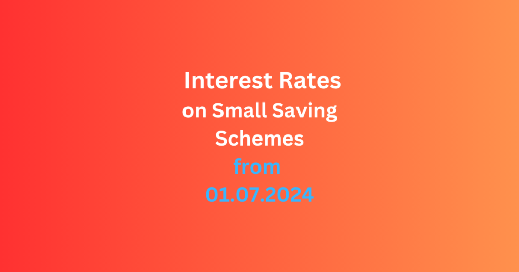 Interest Rates on Small Saving Schemes from 01.07.2024